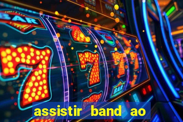 assistir band ao vivo gratis